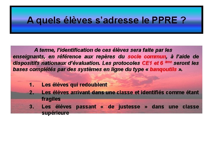 A quels élèves s’adresse le PPRE ? A terme, l’identification de ces élèves sera