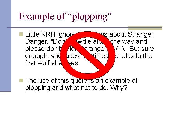 Example of “plopping” n Little RRH ignores warnings about Stranger Danger. "Don't dawdle along