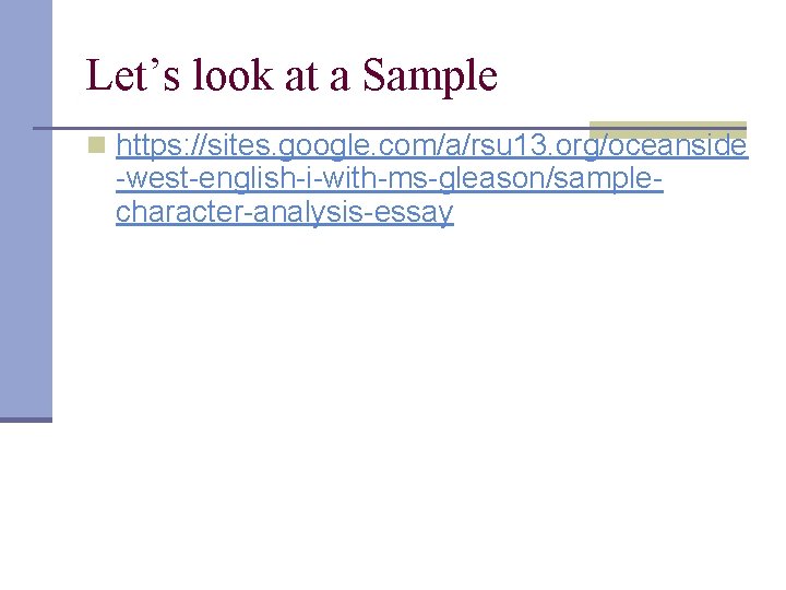 Let’s look at a Sample n https: //sites. google. com/a/rsu 13. org/oceanside -west-english-i-with-ms-gleason/samplecharacter-analysis-essay 