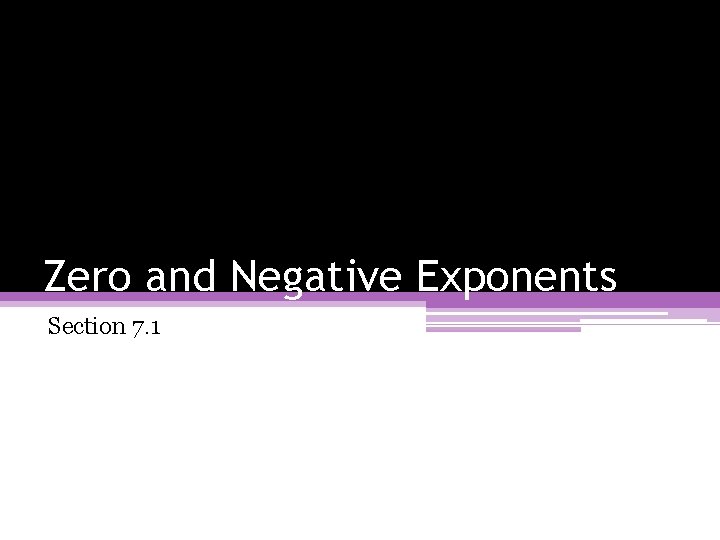 Zero and Negative Exponents Section 7. 1 Zero and Negative Exponents Section 7. 1