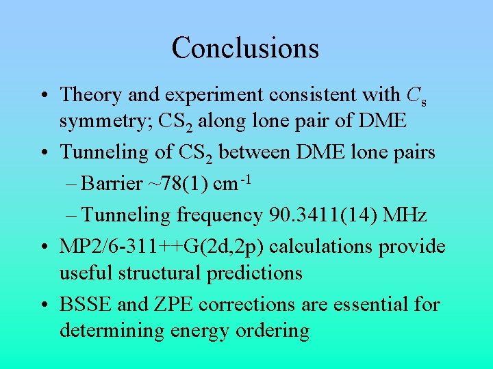 Conclusions • Theory and experiment consistent with Cs symmetry; CS 2 along lone pair