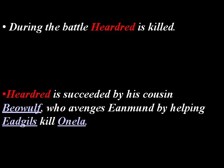  • During the battle Heardred is killed. • Heardred is succeeded by his
