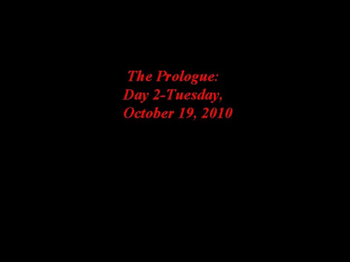 The Prologue: Day 2 -Tuesday, October 19, 2010 