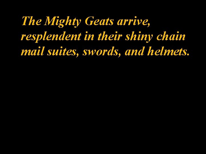 The Mighty Geats arrive, resplendent in their shiny chain mail suites, swords, and helmets.