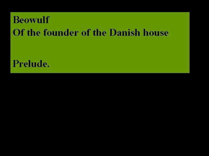 Beowulf Of the founder of the Danish house Prelude. 15 Bw 1 Beowu lf