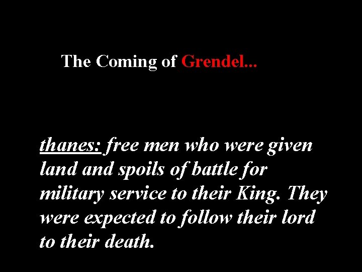 The Coming of Grendel. . . thanes: free men who were given land spoils