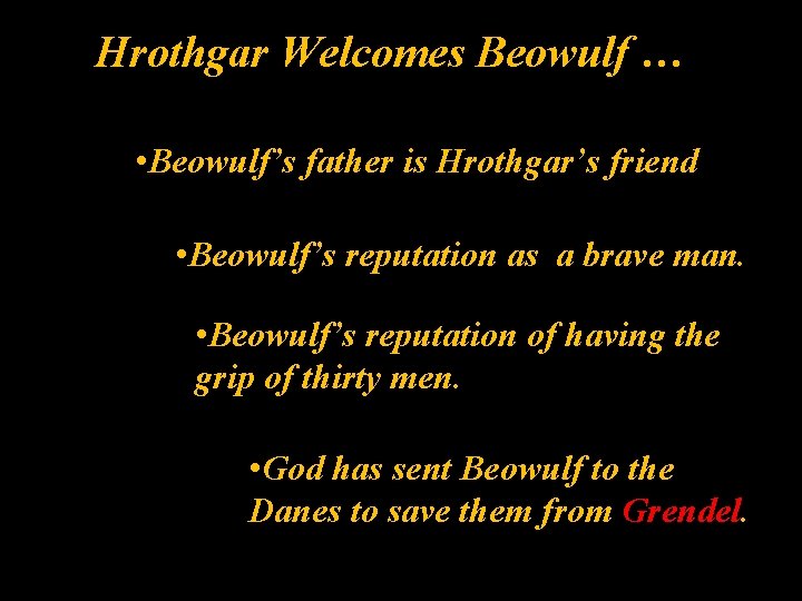 Hrothgar Welcomes Beowulf … • Beowulf’s father is Hrothgar’s friend • Beowulf’s reputation as