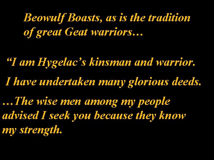 Beowulf Boasts, as is the tradition of great Geat warriors… “I am Hygelac’s kinsman