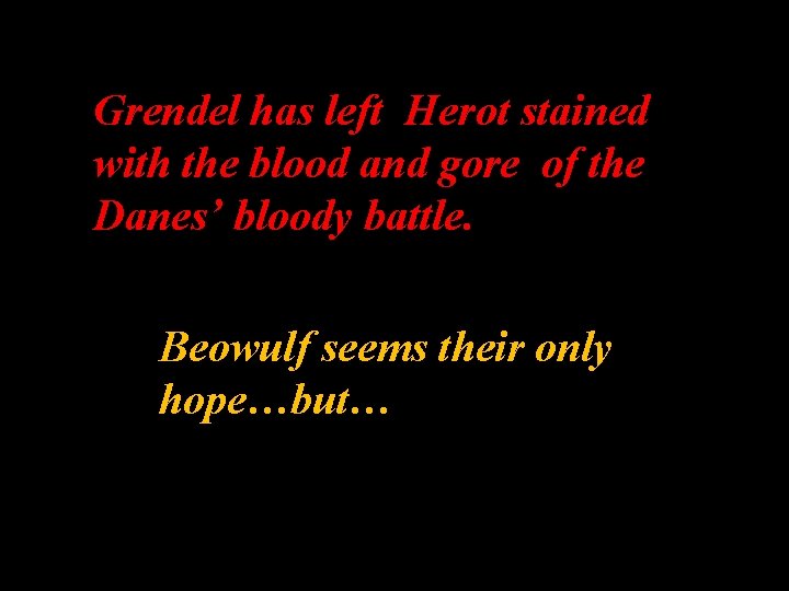 Grendel has left Herot stained with the blood and gore of the Danes’ bloody