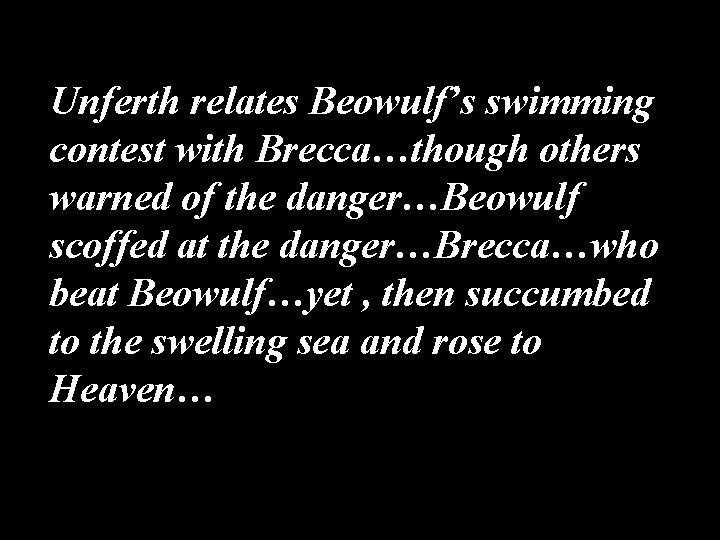 Unferth relates Beowulf’s swimming contest with Brecca…though others warned of the danger…Beowulf scoffed at