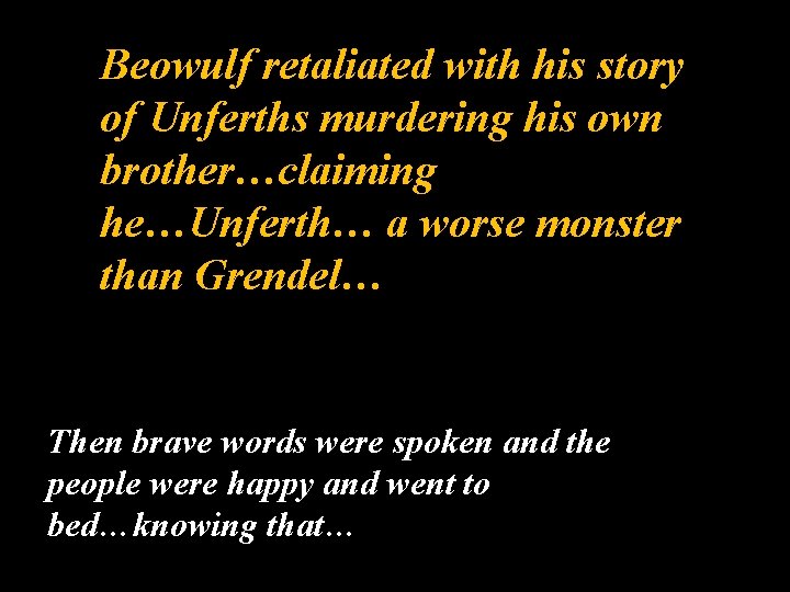 Beowulf retaliated with his story of Unferths murdering his own brother…claiming he…Unferth… a worse