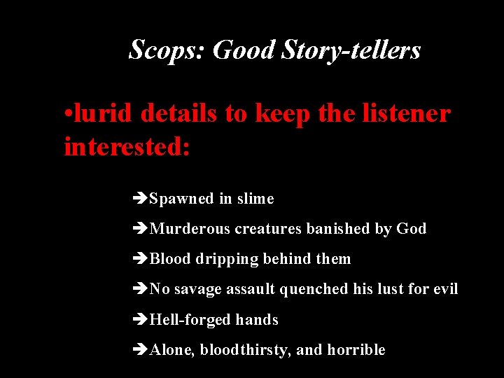 Scops: Good Story-tellers • lurid details to keep the listener interested: èSpawned in slime