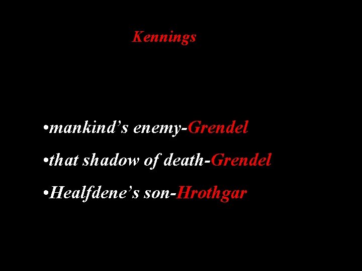 Kennings • mankind’s enemy-Grendel • that shadow of death-Grendel • Healfdene’s son-Hrothgar 