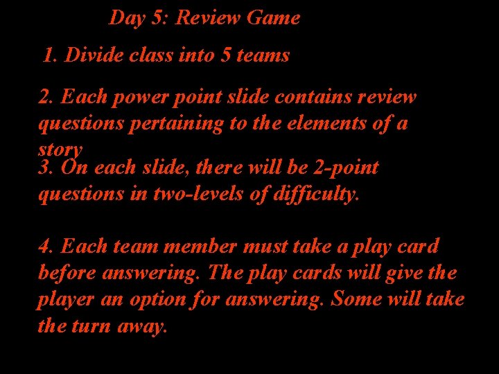 Day 5: Review Game 1. Divide class into 5 teams 2. Each power point