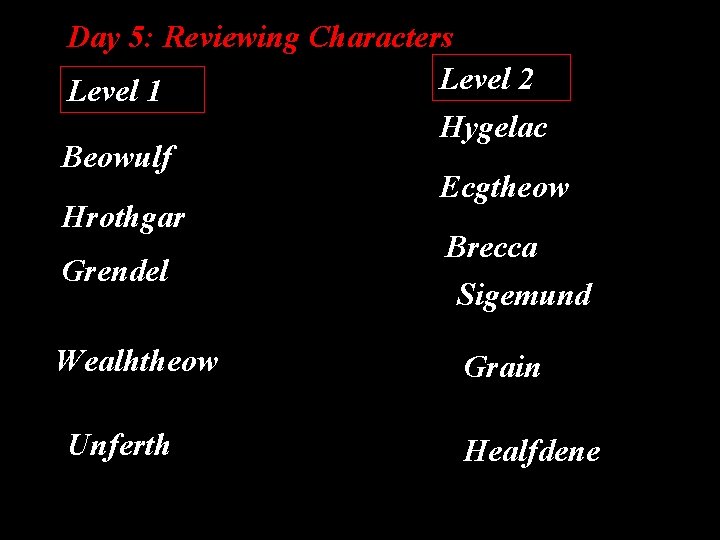 Day 5: Reviewing Characters Level 2 Level 1 Hygelac Beowulf Ecgtheow Hrothgar Brecca Grendel