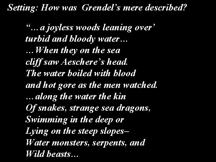 Setting: How was Grendel’s mere described? “…a joyless woods leaning over’ turbid and bloody