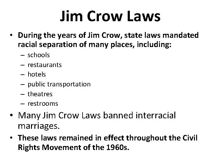 Jim Crow Laws • During the years of Jim Crow, state laws mandated racial