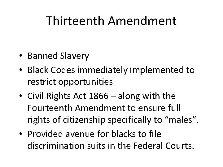 Thirteenth Amendment • Banned Slavery • Black Codes immediately implemented to restrict opportunities •