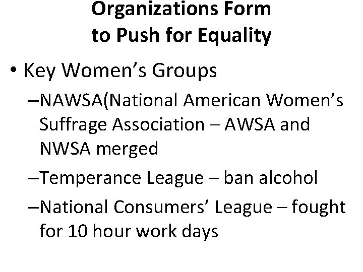 Organizations Form to Push for Equality • Key Women’s Groups –NAWSA(National American Women’s Suffrage