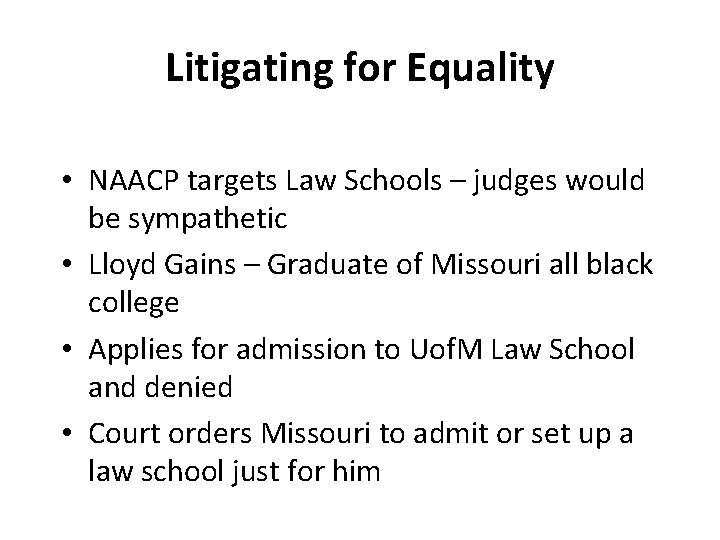 Litigating for Equality • NAACP targets Law Schools – judges would be sympathetic •
