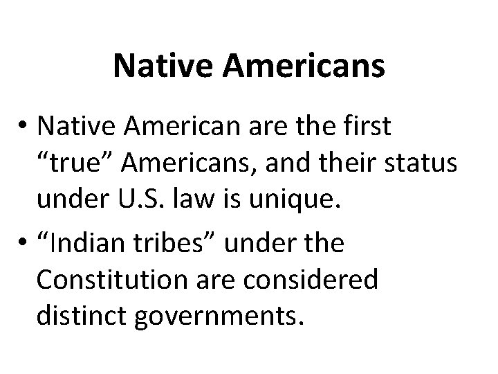 Native Americans • Native American are the first “true” Americans, and their status under