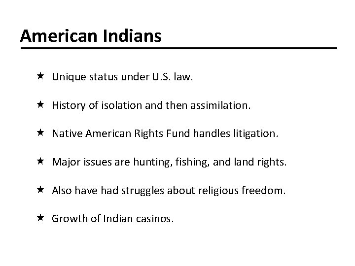 American Indians Unique status under U. S. law. History of isolation and then assimilation.