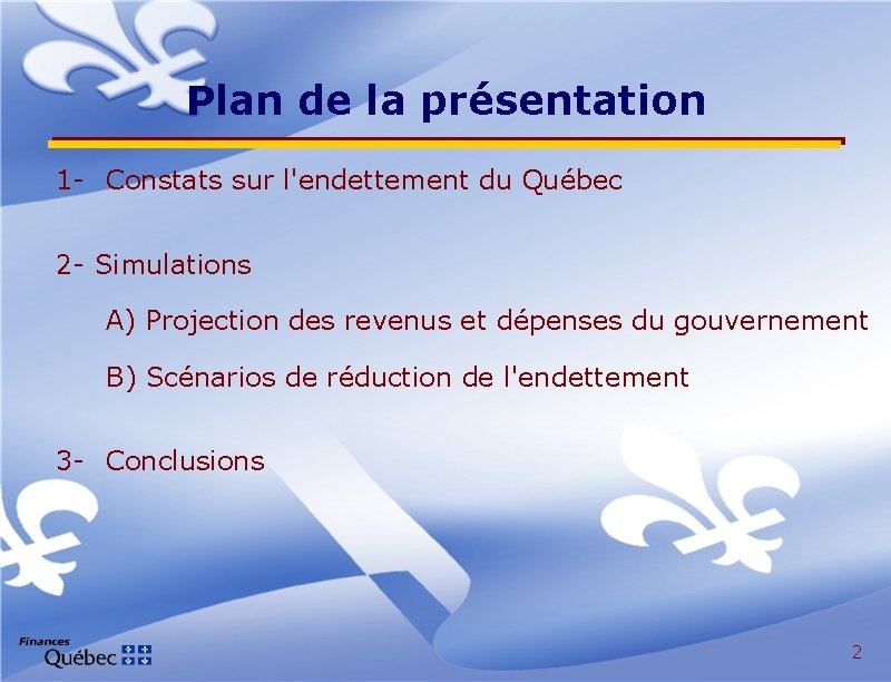Plan de la présentation 1 - Constats sur l'endettement du Québec 2 - Simulations