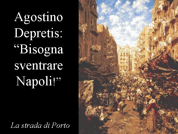 Agostino Depretis: “Bisogna sventrare Napoli!” La strada di Porto 