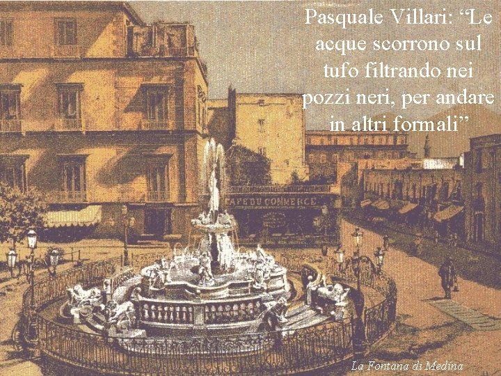 Pasquale Villari: “Le acque scorrono sul tufo filtrando nei pozzi neri, per andare in