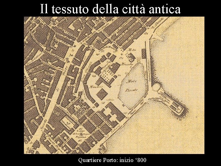 Il tessuto della città antica Quartiere Porto: inizio ‘ 800 