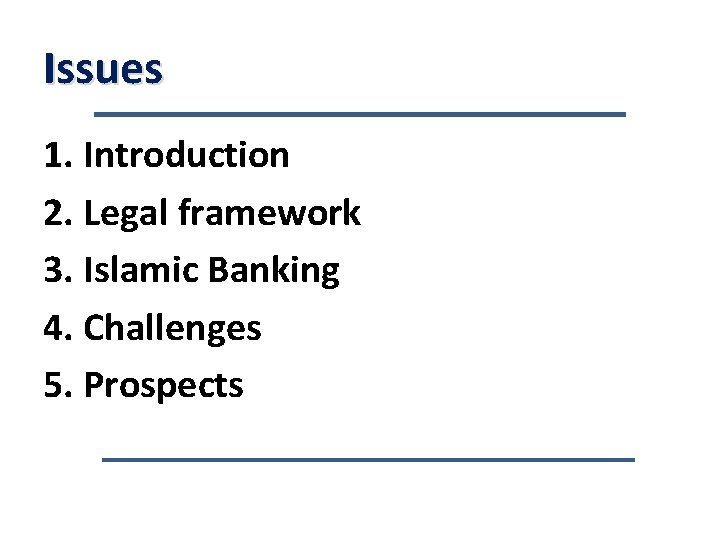 Issues 1. Introduction 2. Legal framework 3. Islamic Banking 4. Challenges 5. Prospects 