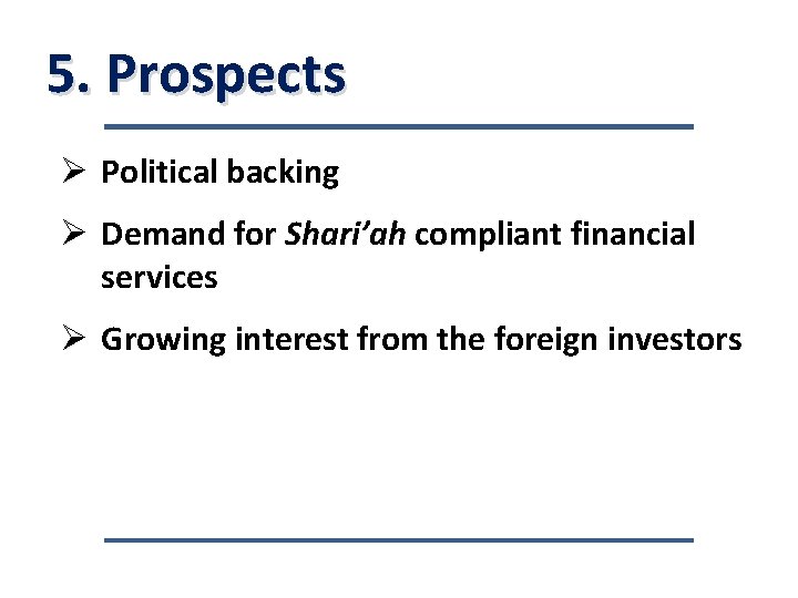 5. Prospects Ø Political backing Ø Demand for Shari’ah compliant financial services Ø Growing