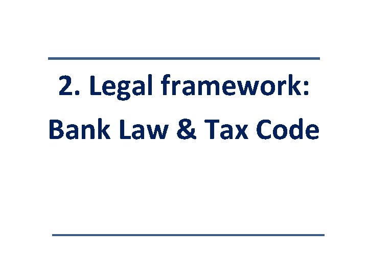 2. Legal framework: Bank Law & Tax Code 