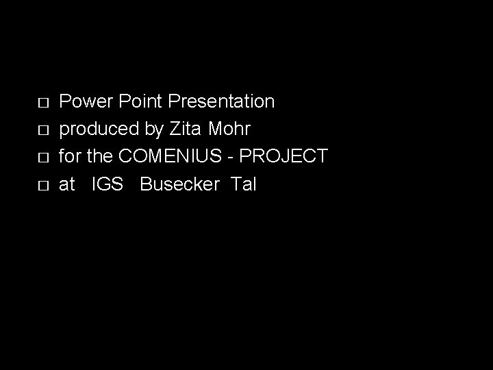 � � Power Point Presentation produced by Zita Mohr for the COMENIUS - PROJECT