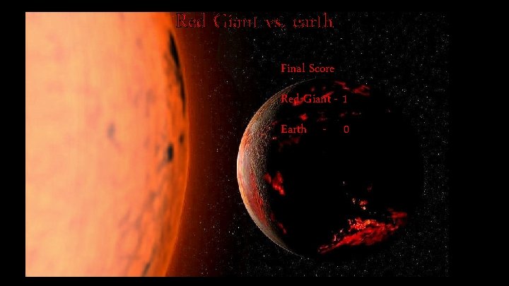 Red Giant vs. earth Final Score Red Giant - 1 Earth - 0 
