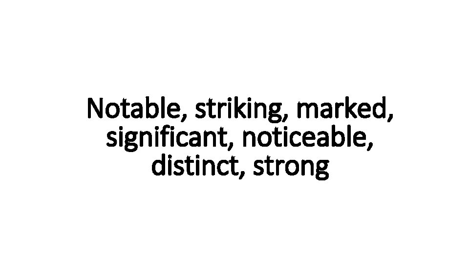 Notable, striking, marked, Indecisive significant, noticeable, distinct, strong 