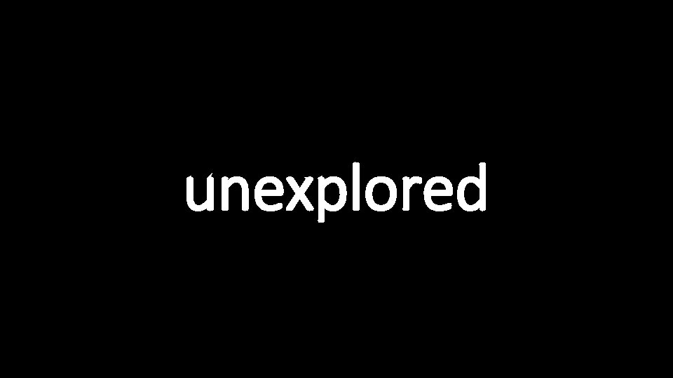 unexplored 