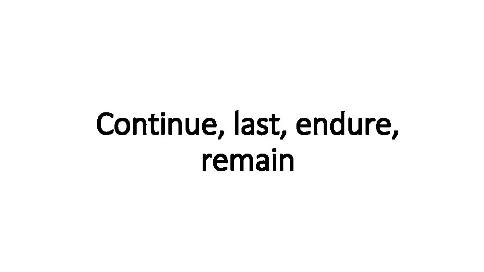Continue, last, endure, Indecisive remain 