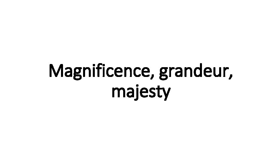 Magnificence, grandeur, Indecisive majesty 