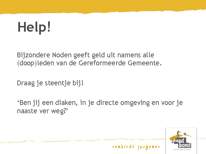 Help! Bijzondere Noden geeft geld uit namens alle (doop)leden van de Gereformeerde Gemeente. Draag