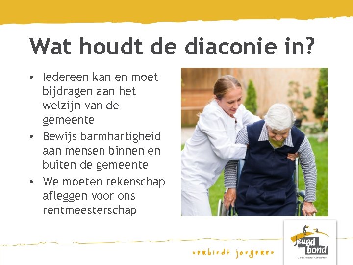 Wat houdt de diaconie in? • Iedereen kan en moet bijdragen aan het welzijn