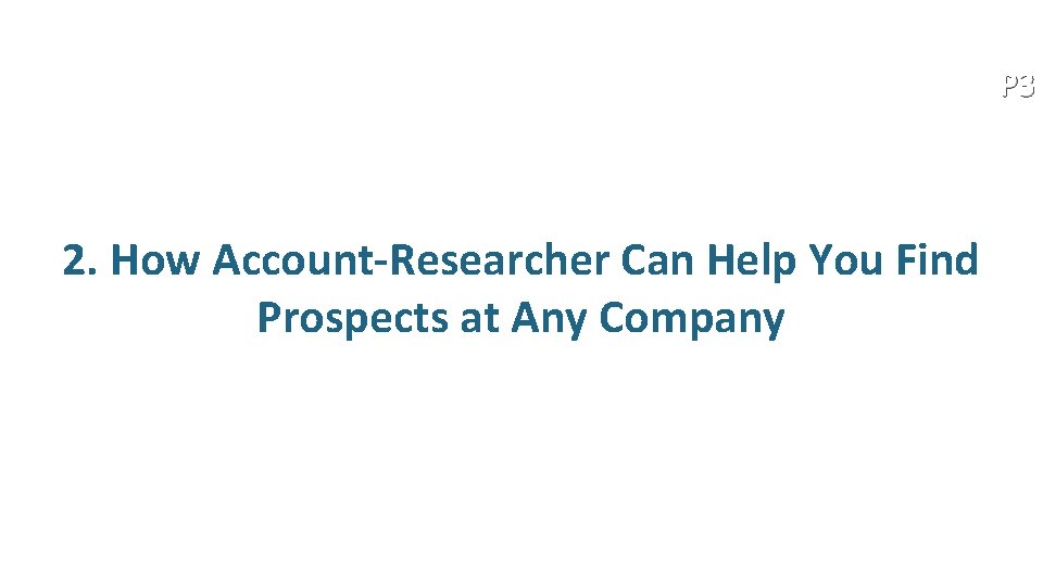 P 3 2. How Account-Researcher Can Help You Find Prospects at Any Company 