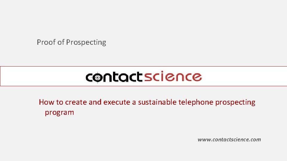 Proof of Prospecting How to create and execute a sustainable telephone prospecting program www.