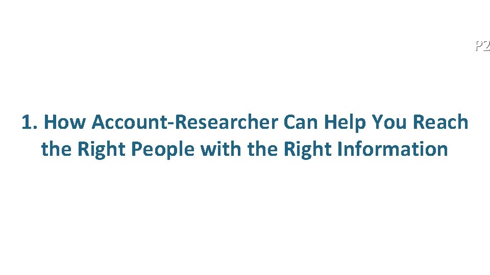 P 2 1. How Account-Researcher Can Help You Reach the Right People with the