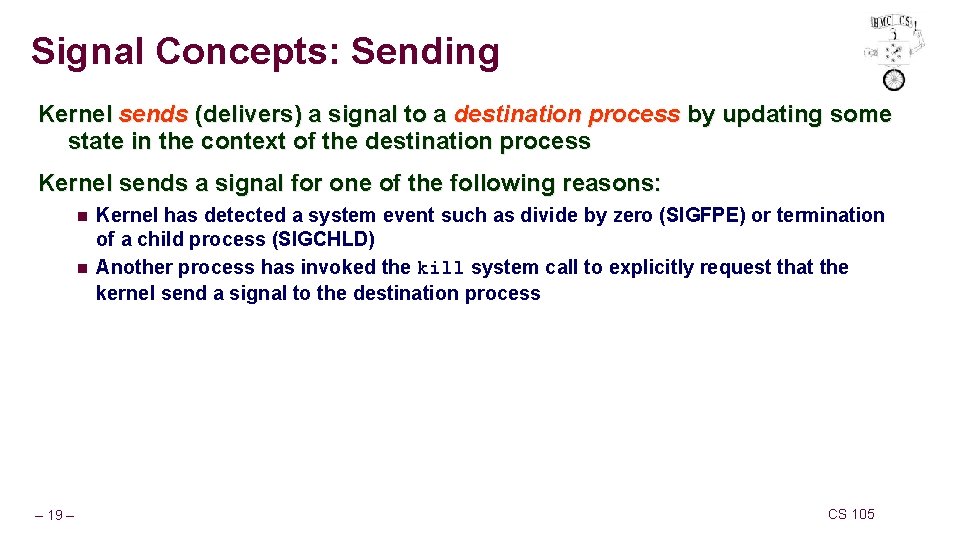 Signal Concepts: Sending Kernel sends (delivers) a signal to a destination process by updating Signal Concepts: Sending Kernel sends (delivers) a signal to a destination process by updating