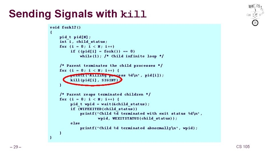 Sending Signals with kill void fork 12() { pid_t pid[N]; int i, child_status; for