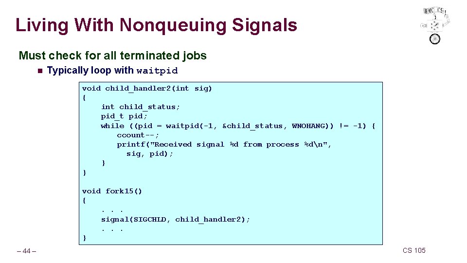 Living With Nonqueuing Signals Must check for all terminated jobs n Typically loop with Living With Nonqueuing Signals Must check for all terminated jobs n Typically loop with