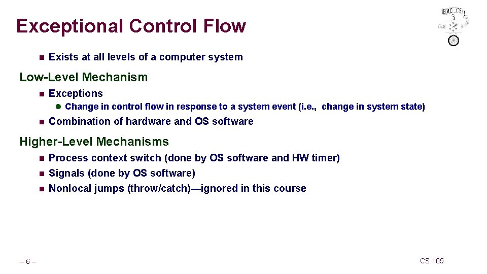 Exceptional Control Flow n Exists at all levels of a computer system Low-Level Mechanism Exceptional Control Flow n Exists at all levels of a computer system Low-Level Mechanism
