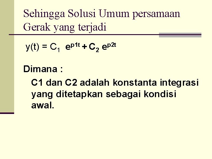 Sehingga Solusi Umum persamaan Gerak yang terjadi y(t) = C 1 ep 1 t