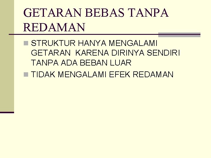 GETARAN BEBAS TANPA REDAMAN n STRUKTUR HANYA MENGALAMI GETARAN KARENA DIRINYA SENDIRI TANPA ADA